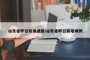 山东省昨日疫情通报/山东省昨日新增病例