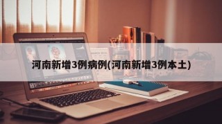 河南新增3例病例(河南新增3例本土)